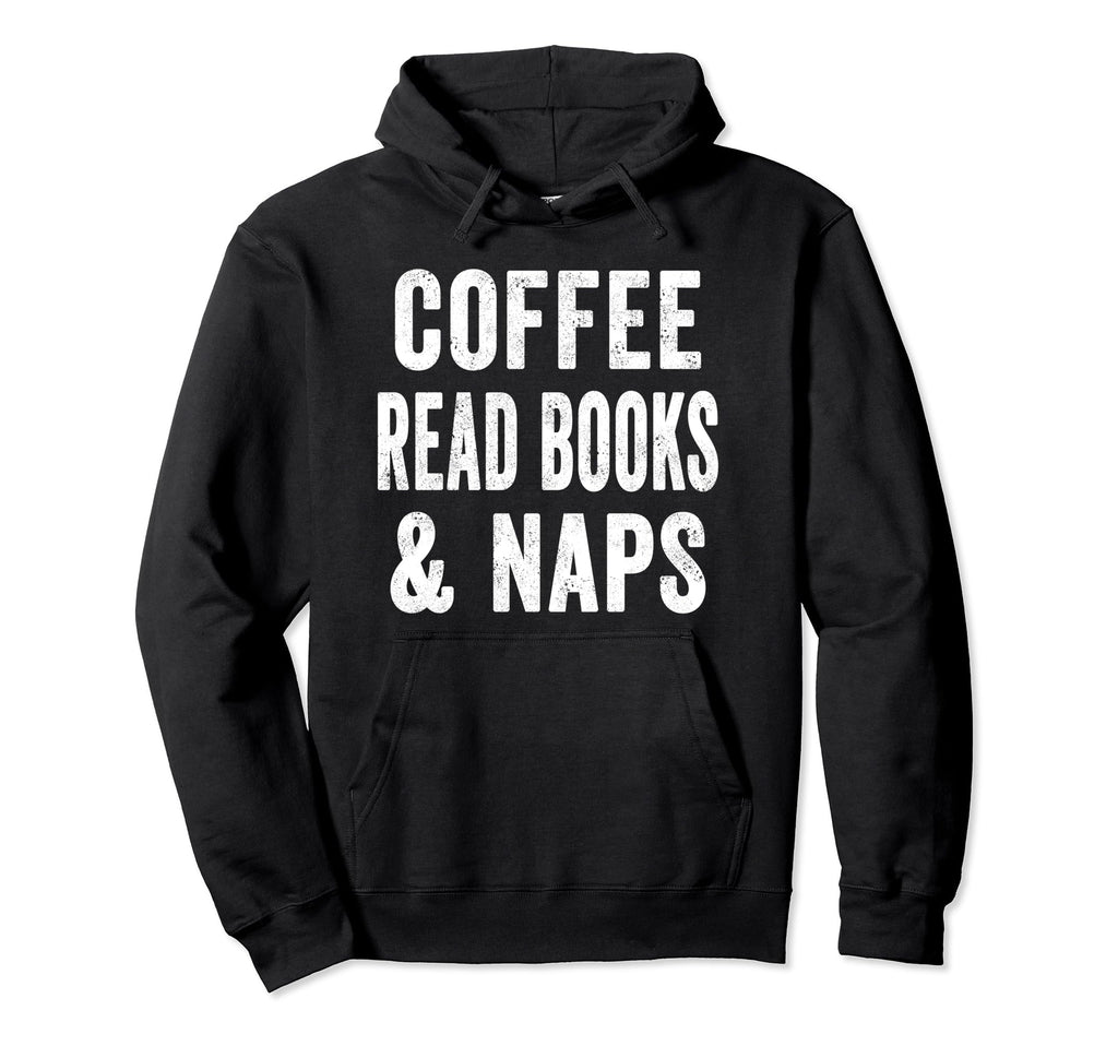 Coffee Read Books And Naps Bookworm Hoodie - Streetwear Style Men Women - T-Shirt, Sweatshirt, Hoodie