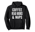 Coffee Read Books And Naps Bookworm Hoodie - Streetwear Style Men Women - T-Shirt, Sweatshirt, Hoodie