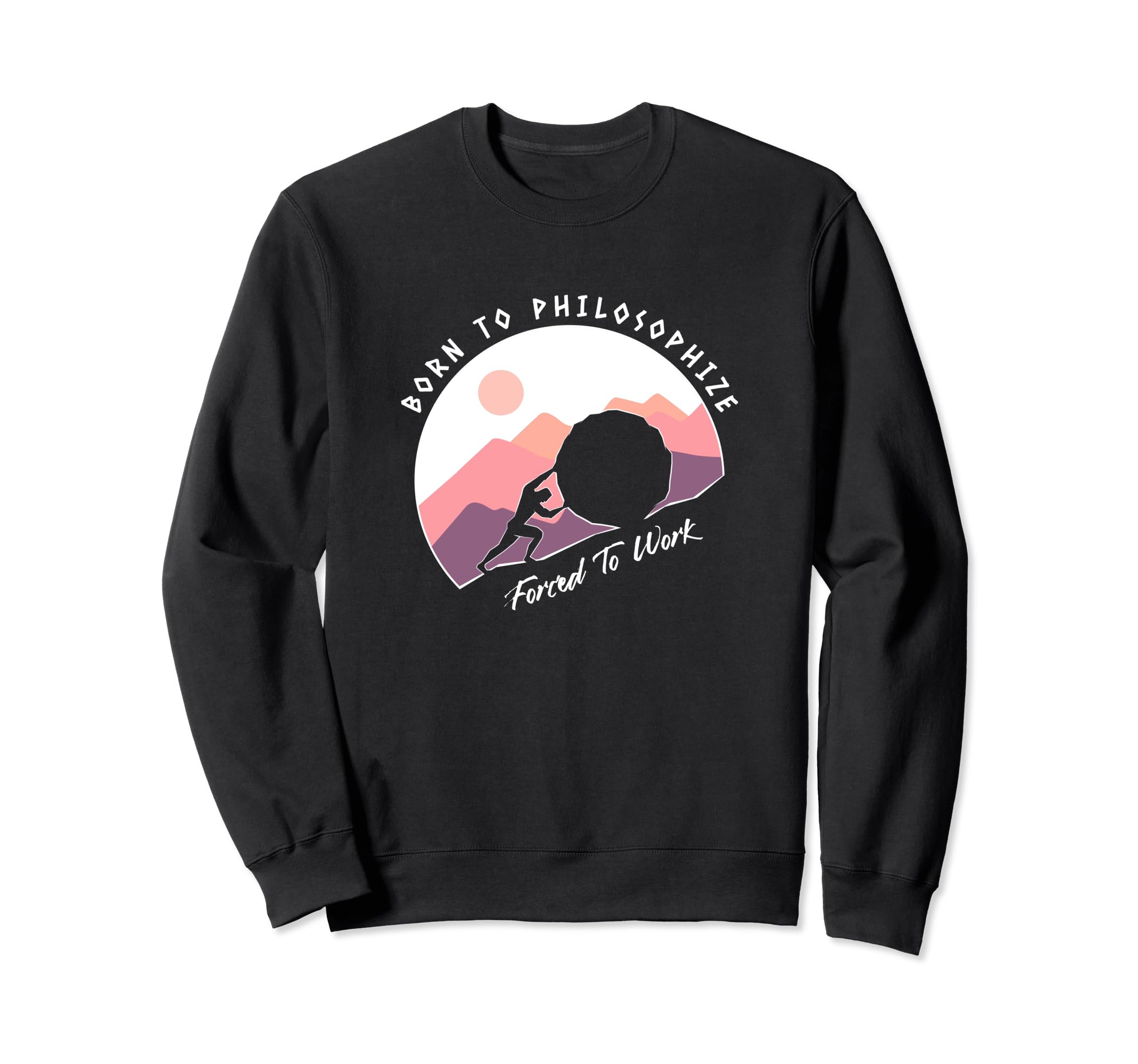 Born To Philosophize Forced To Sweatshirt - Custom Art Print Men Women - T-Shirt, Sweatshirt, Hoodie