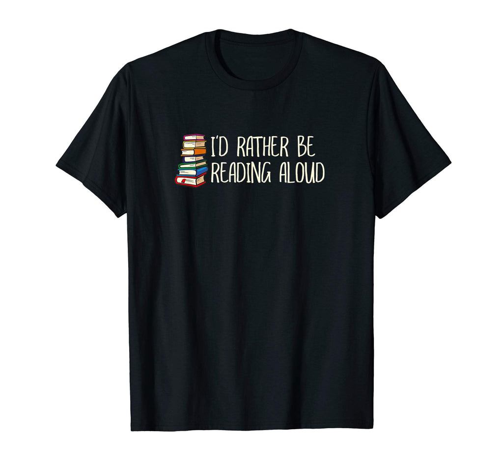 Read Aloud Id Rather Be Reading T-Shirt - Casual Everyday Wear Men Women - T-Shirt, Sweatshirt, Hoodie