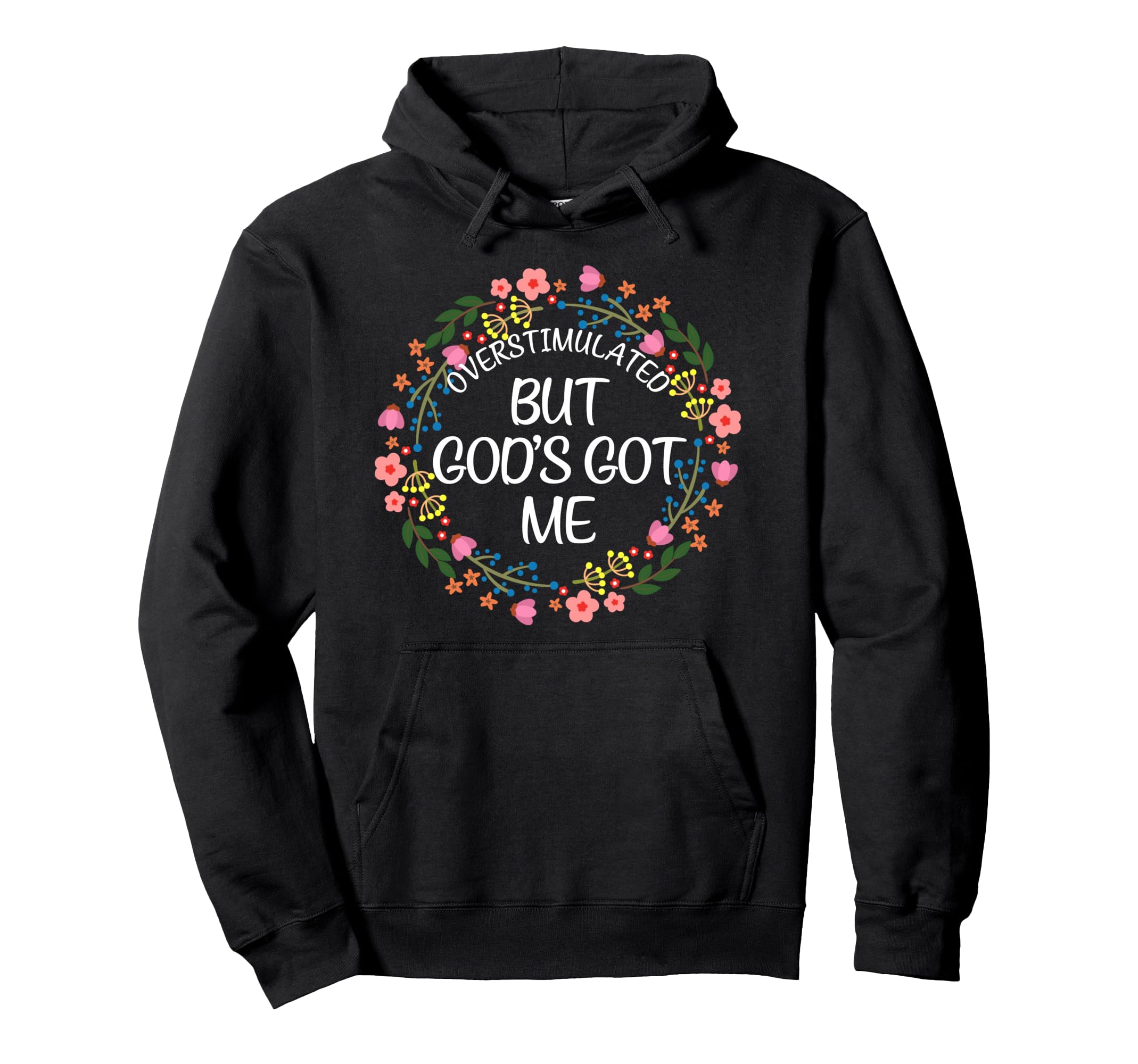 Overstimulated But Gods Got Me Christian Hoodie - Trendy Graphic Men Women - T-Shirt, Sweatshirt, Hoodie