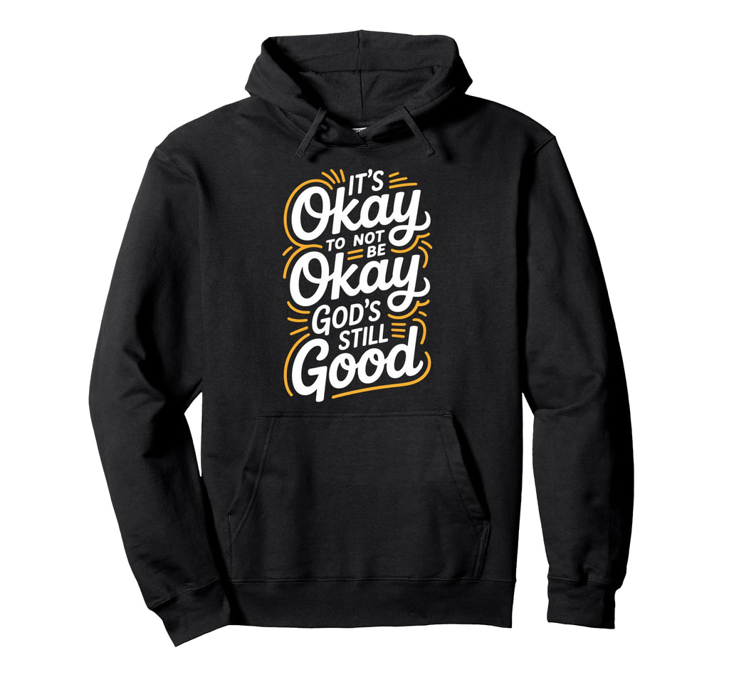 Its Okay To Not Be Okay Gods Still Good Hoodie - Minimalist Print Unisex - T-Shirt, Sweatshirt, Hoodie