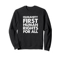 Humanity First Human Rights All Sweatshirt - Graphic Print for Adults - T-Shirt, Sweatshirt, Hoodie