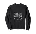 You Are Enough Positive Affirmation Sweatshirt - Minimalist Print Unisex - T-Shirt, Sweatshirt, Hoodie