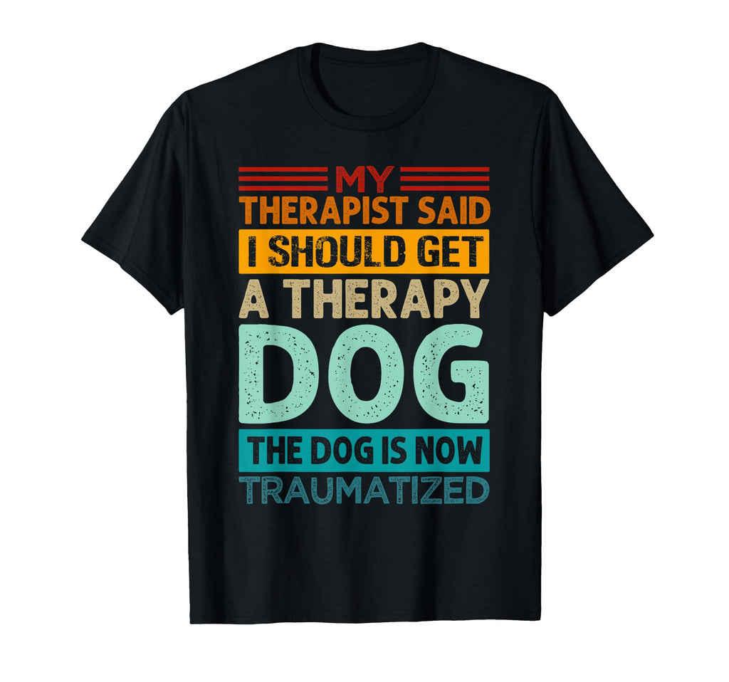 My Therapist Said I Should Get Therapy T-Shirt - Unique Graphic Men Women - T-Shirt, Sweatshirt, Hoodie