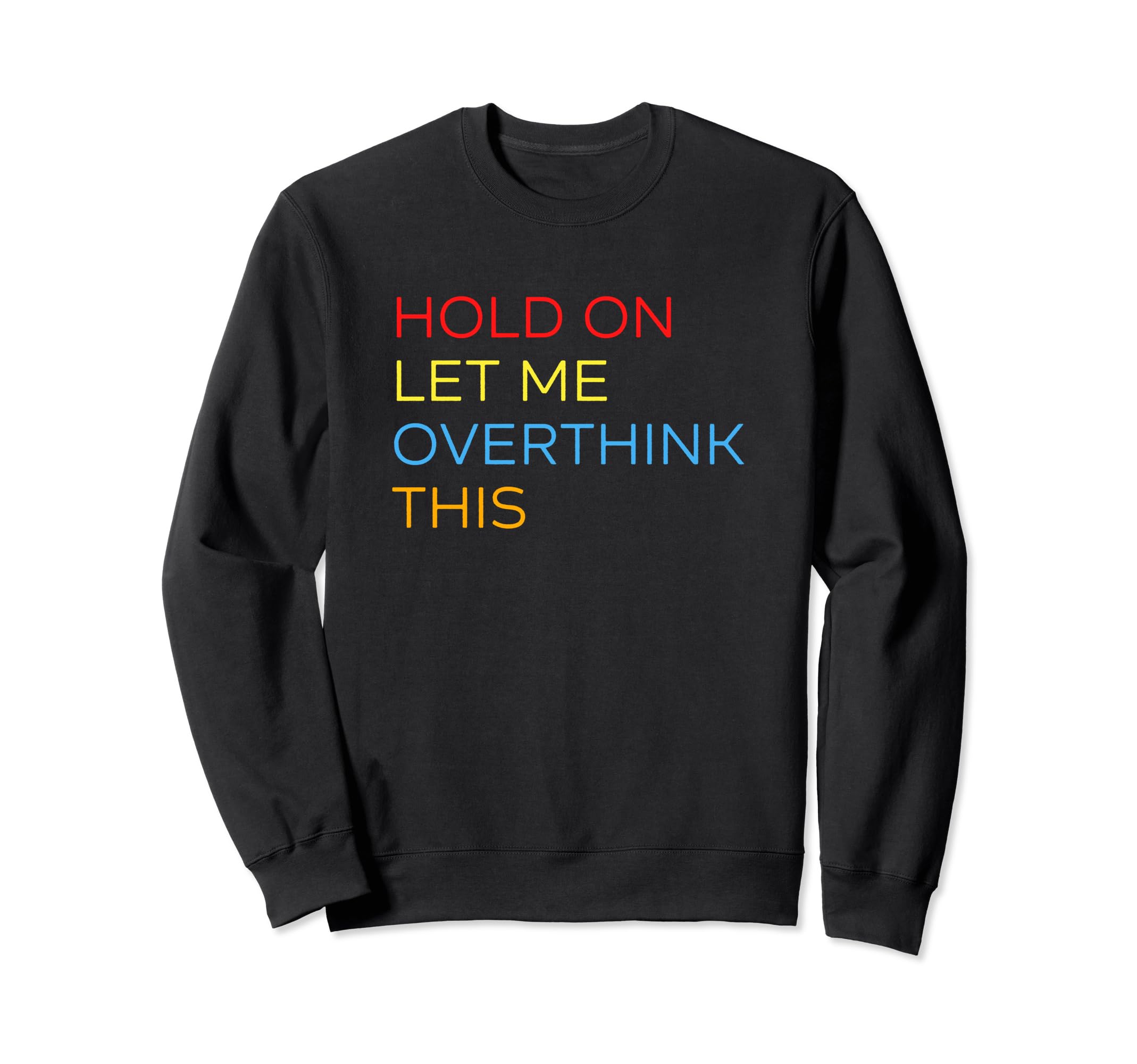 Hold Let Me Overthink This Funny Sweatshirt - Unique Graphic Men Women - T-Shirt, Sweatshirt, Hoodie