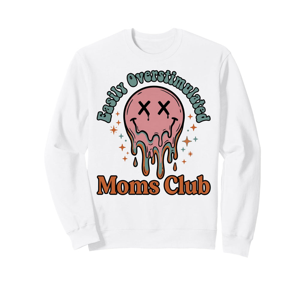 Easily Overstimulated Moms Club Sweatshirt - Streetwear Style Men Women - T-Shirt, Sweatshirt, Hoodie