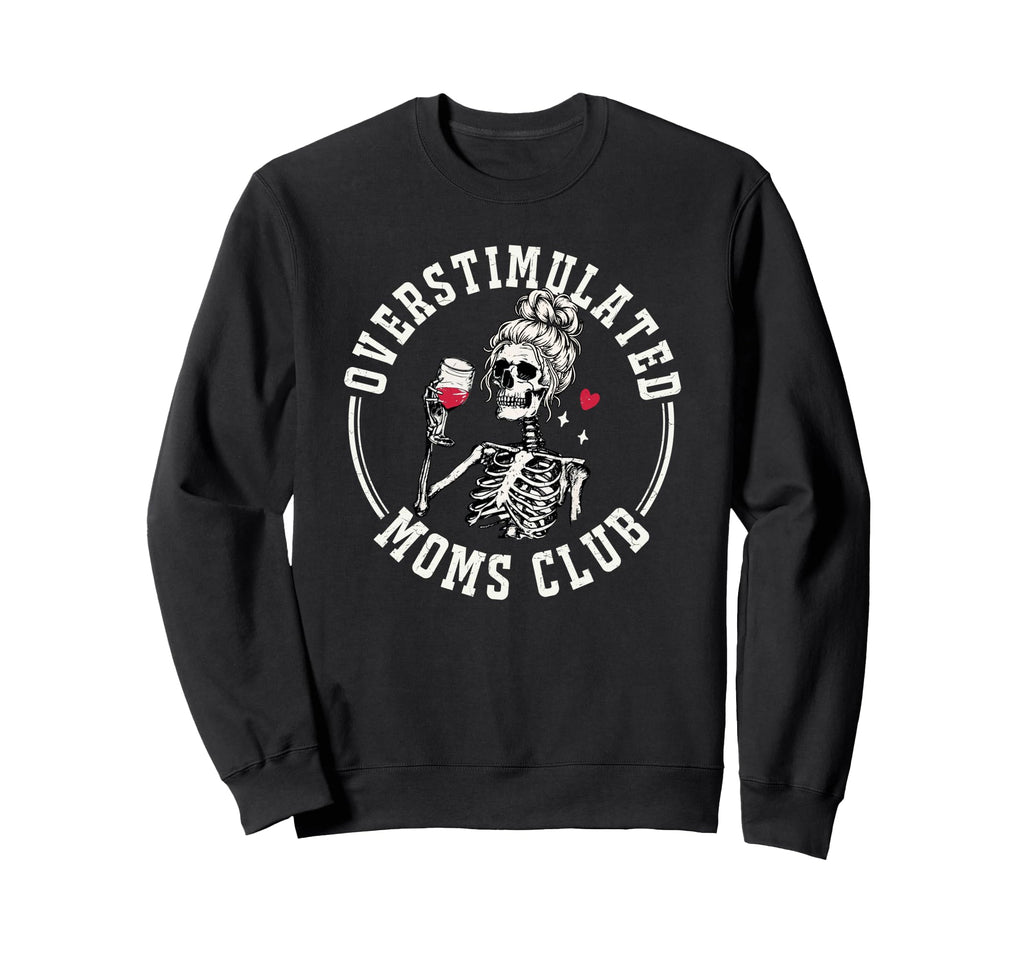Overstimulated Moms Club Skeleton Funny Sweatshirt - Trendy Graphic Unisex - T-Shirt, Sweatshirt, Hoodie