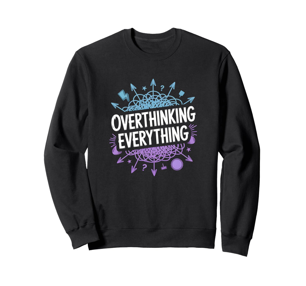 Overthinking Everything Adhd Anxiety Sweatshirt - Aesthetic Graphic Unisex - T-Shirt, Sweatshirt, Hoodie
