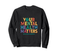 Your Mental Health Matters Mental Sweatshirt - Custom Art Print for Adults - T-Shirt, Sweatshirt, Hoodie