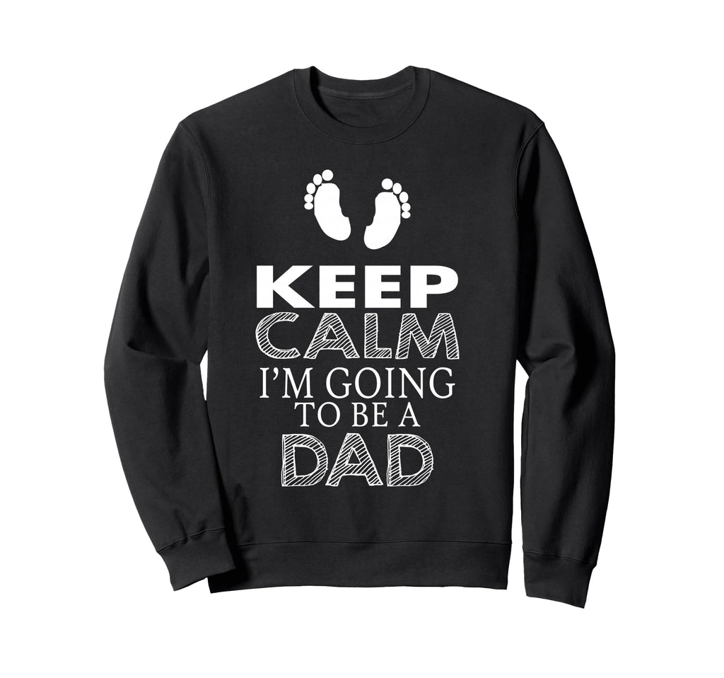 Keep Calm Im Going To Be Dad Sweatshirt - Unique Graphic Unisex - T-Shirt, Sweatshirt, Hoodie