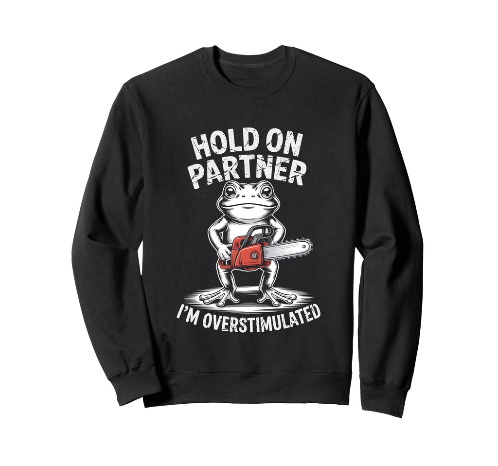 Frog And Chainsaw Hold Partner Im Sweatshirt - Casual Everyday Wear Unisex - T-Shirt, Sweatshirt, Hoodie