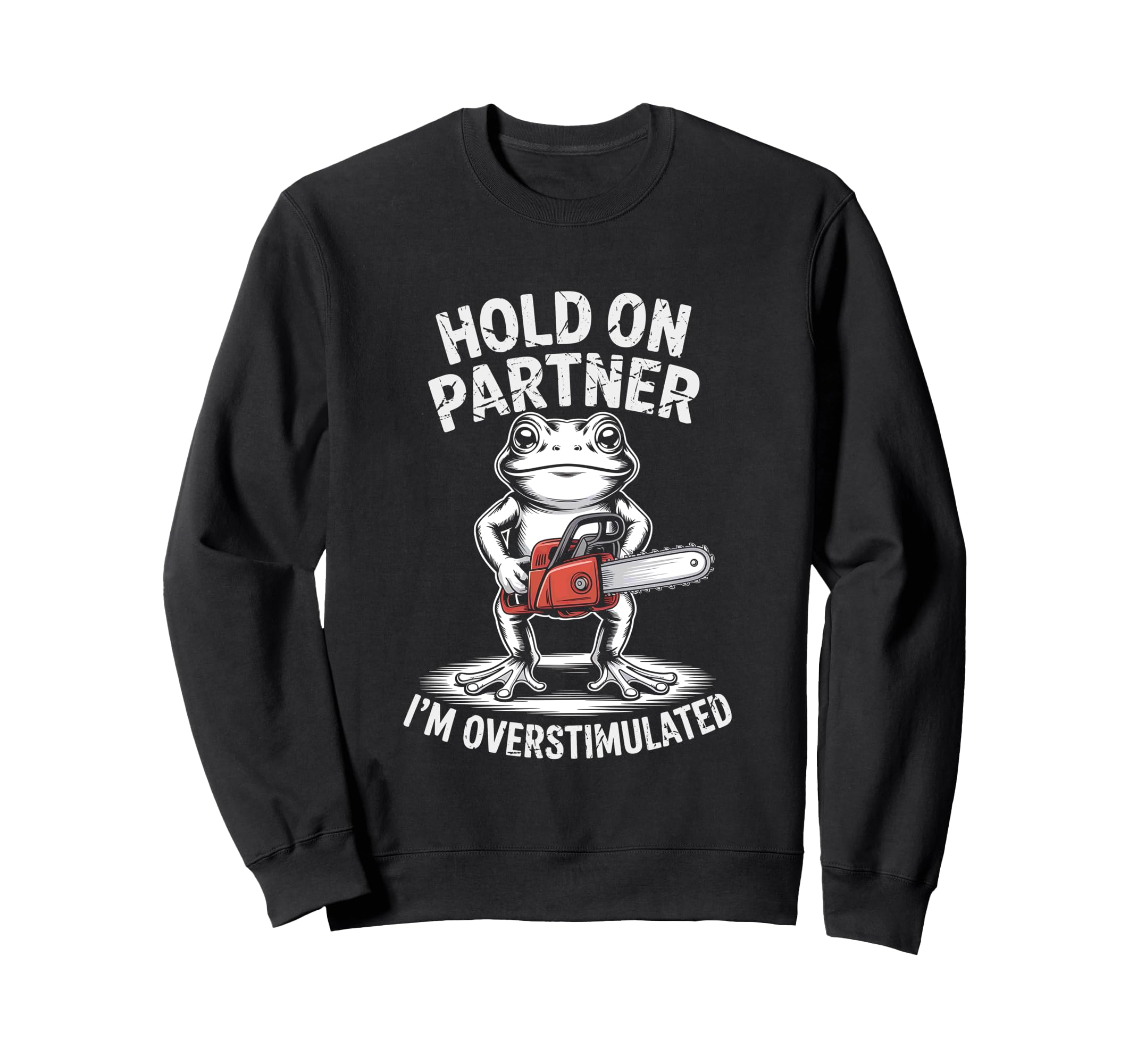 Frog And Chainsaw Hold Partner Im Sweatshirt - Casual Everyday Wear Unisex - T-Shirt, Sweatshirt, Hoodie