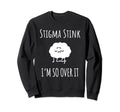 Stigma Stink Im So Over It Bipolar Sweatshirt - Custom Art Print Men Women - T-Shirt, Sweatshirt, Hoodie