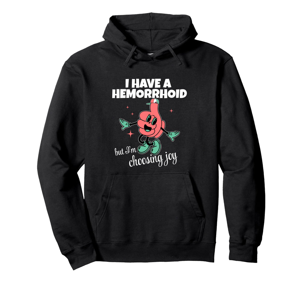 I Have Hemorrhoid But Im Choosing Joy Hoodie - Trendy Graphic for Adults - T-Shirt, Sweatshirt, Hoodie