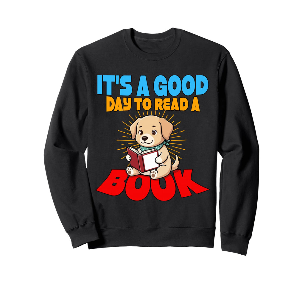 Its Good Day To Read Book Library Sweatshirt - Graphic Print Men Women - T-Shirt, Sweatshirt, Hoodie