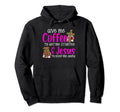 Give Me Coffee Get Me Start Jesus Keep Hoodie - Graphic Print for Adults - T-Shirt, Sweatshirt, Hoodie