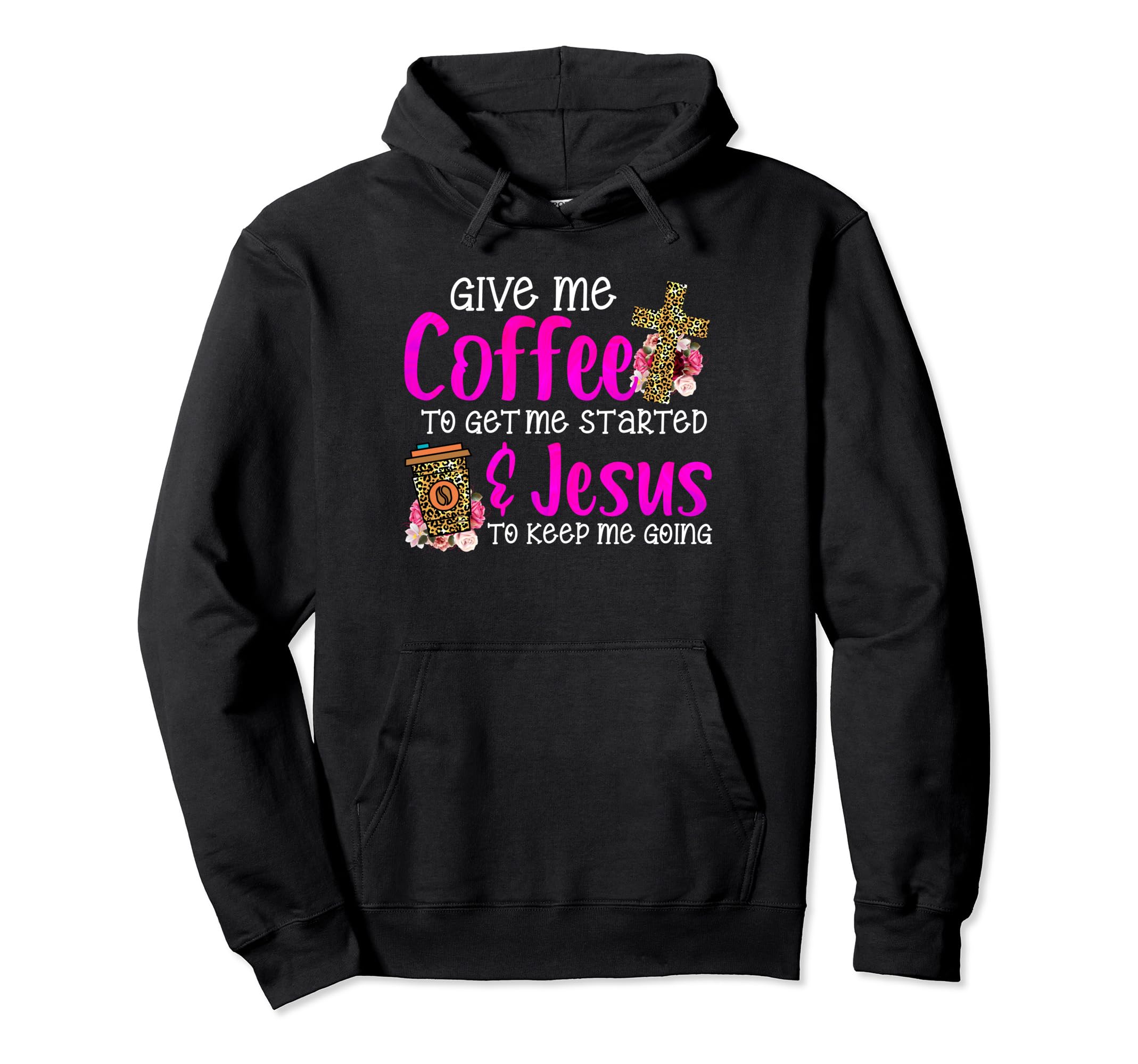 Give Me Coffee Get Me Start Jesus Keep Hoodie - Graphic Print for Adults - T-Shirt, Sweatshirt, Hoodie