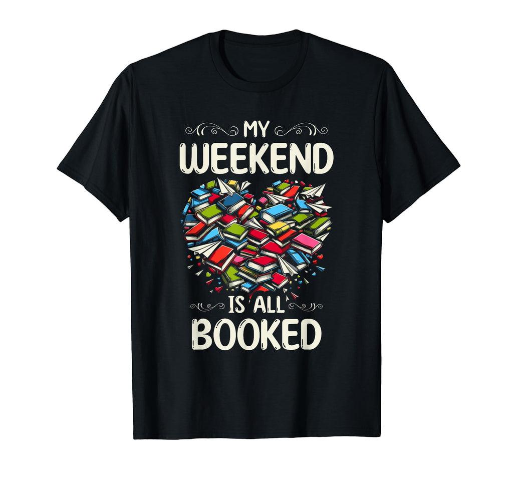 My Weekend Is All Booked Book Reading T-Shirt - Novelty Apparel for Adults - T-Shirt, Sweatshirt, Hoodie