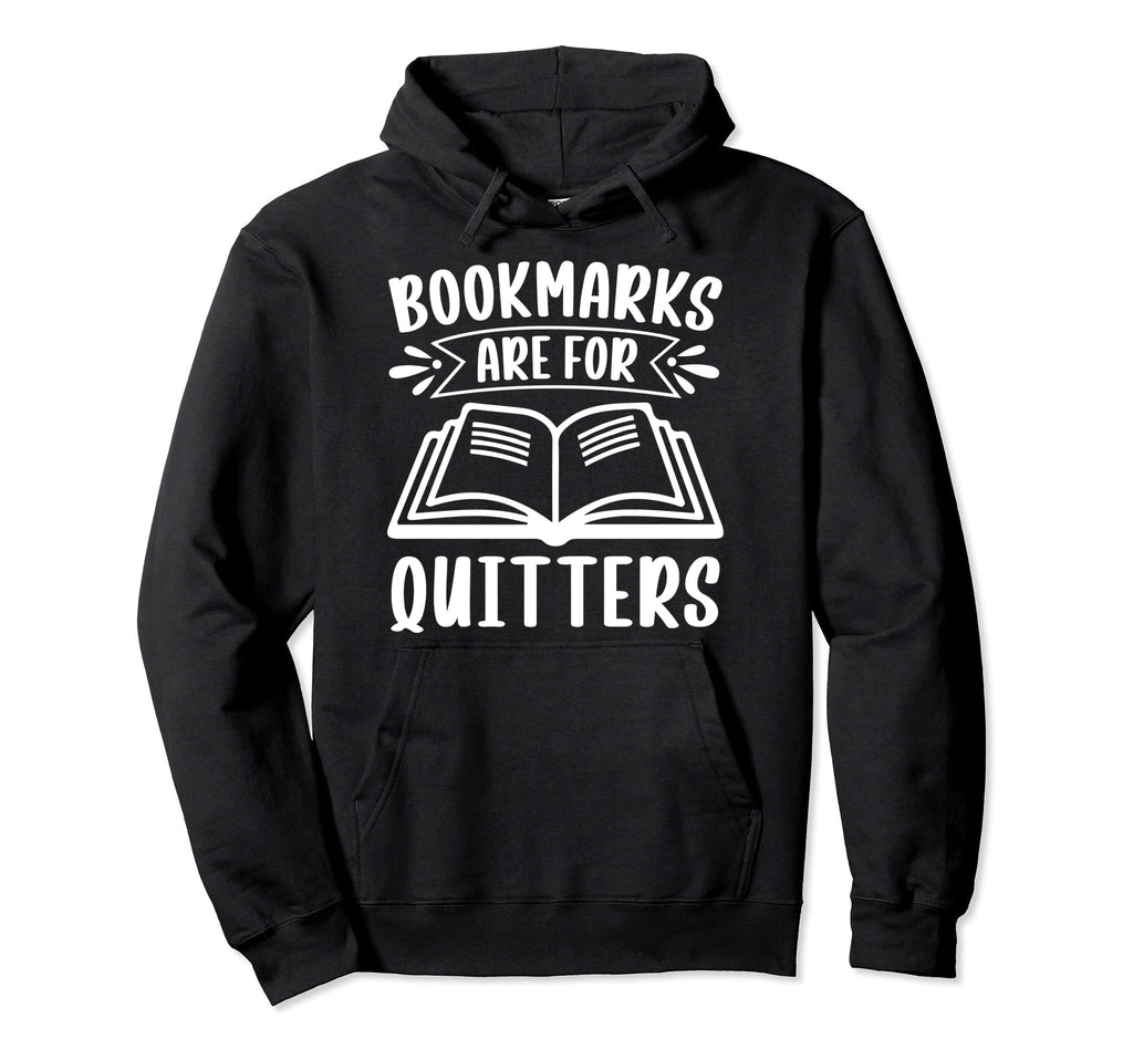 Bookmarks Are Quitters Book Lovers Hoodie - Graphic Print Men Women - T-Shirt, Sweatshirt, Hoodie