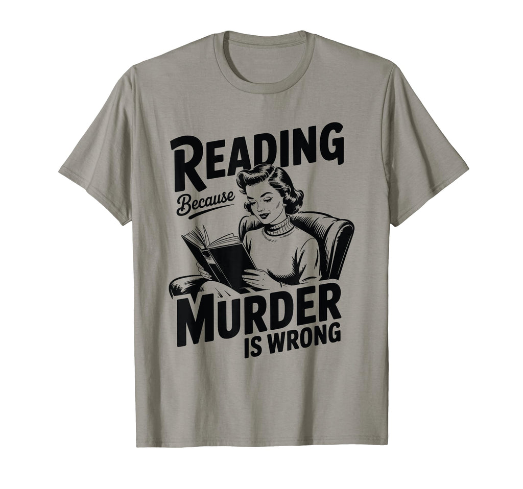 Reading Because Murder Is Wrong T-Shirt - Fun Novelty Design for Adults - T-Shirt, Sweatshirt, Hoodie