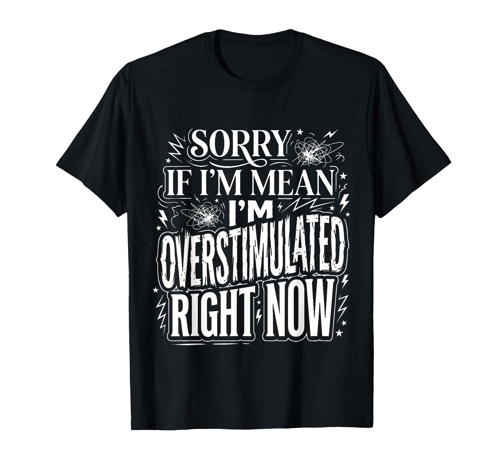 Sorry If Im Mean Im Overstimulated T-Shirt - Custom Art Print Men Women - T-Shirt, Sweatshirt, Hoodie