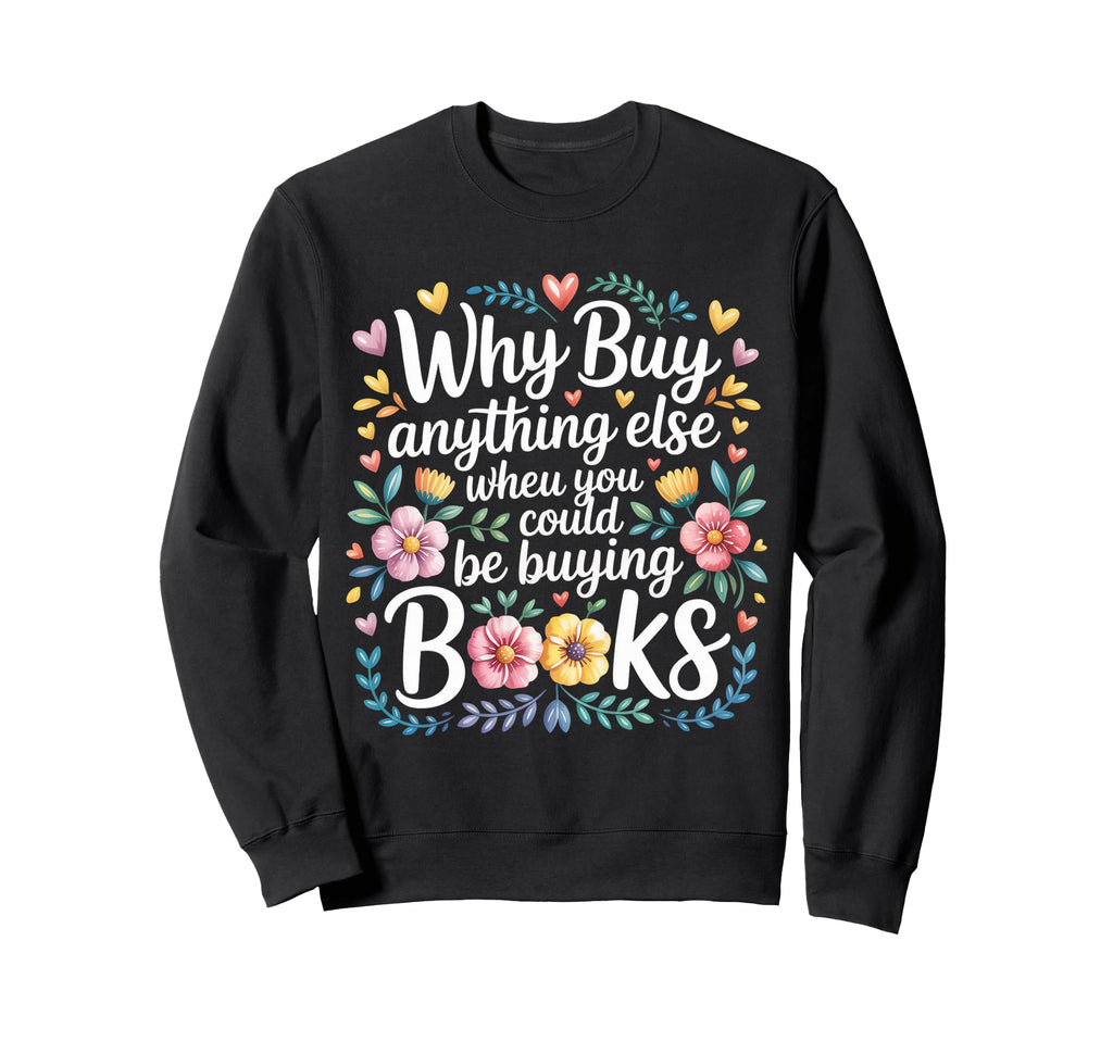 Why Buy Anything Else When You Could Sweatshirt - Graphic Print Men Women - T-Shirt, Sweatshirt, Hoodie
