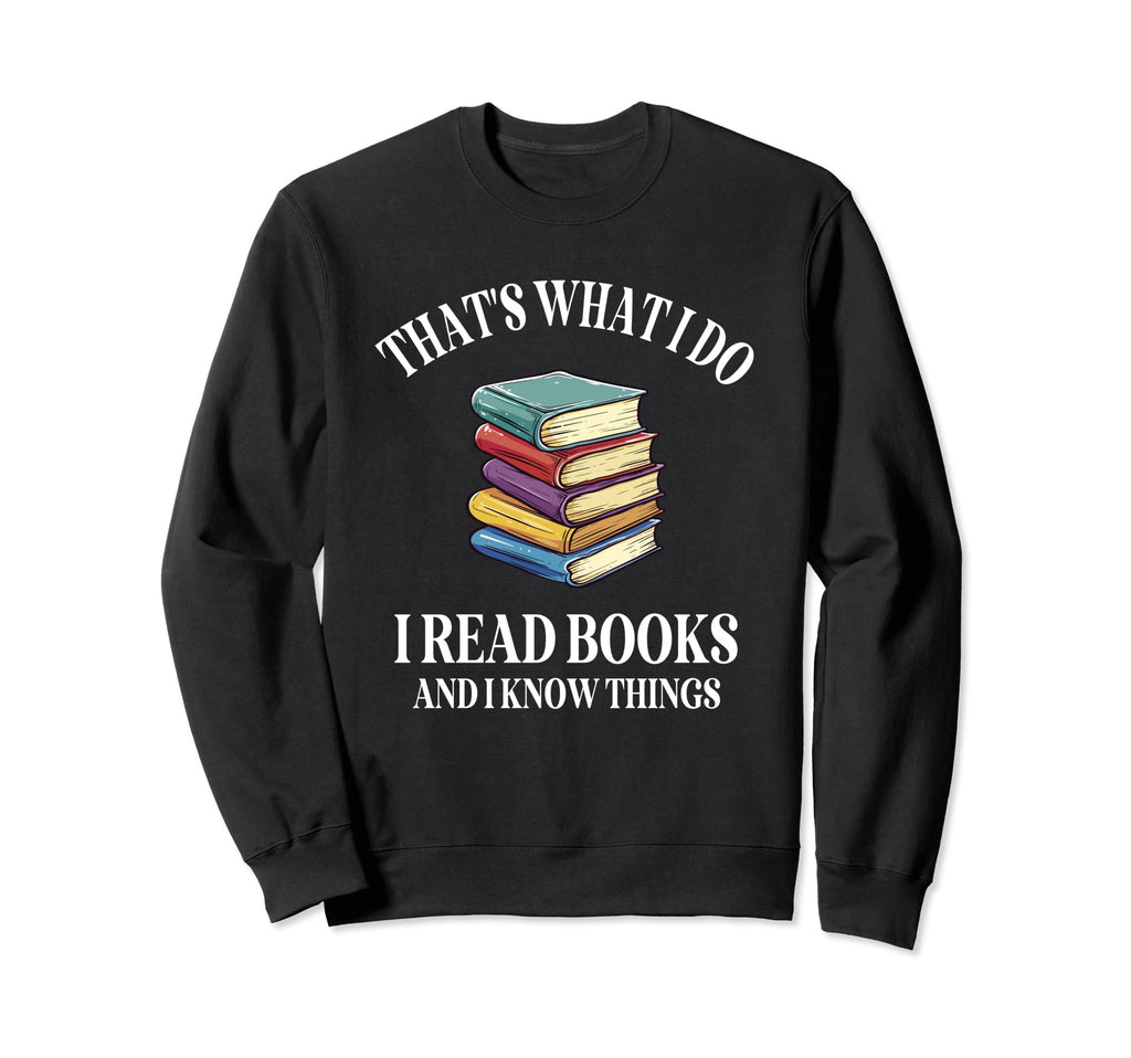 Thats What I Do I Read Books And I Sweatshirt - Fun Novelty Design Unisex - T-Shirt, Sweatshirt, Hoodie