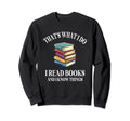 Thats What I Do I Read Books And I Sweatshirt - Fun Novelty Design Unisex - T-Shirt, Sweatshirt, Hoodie