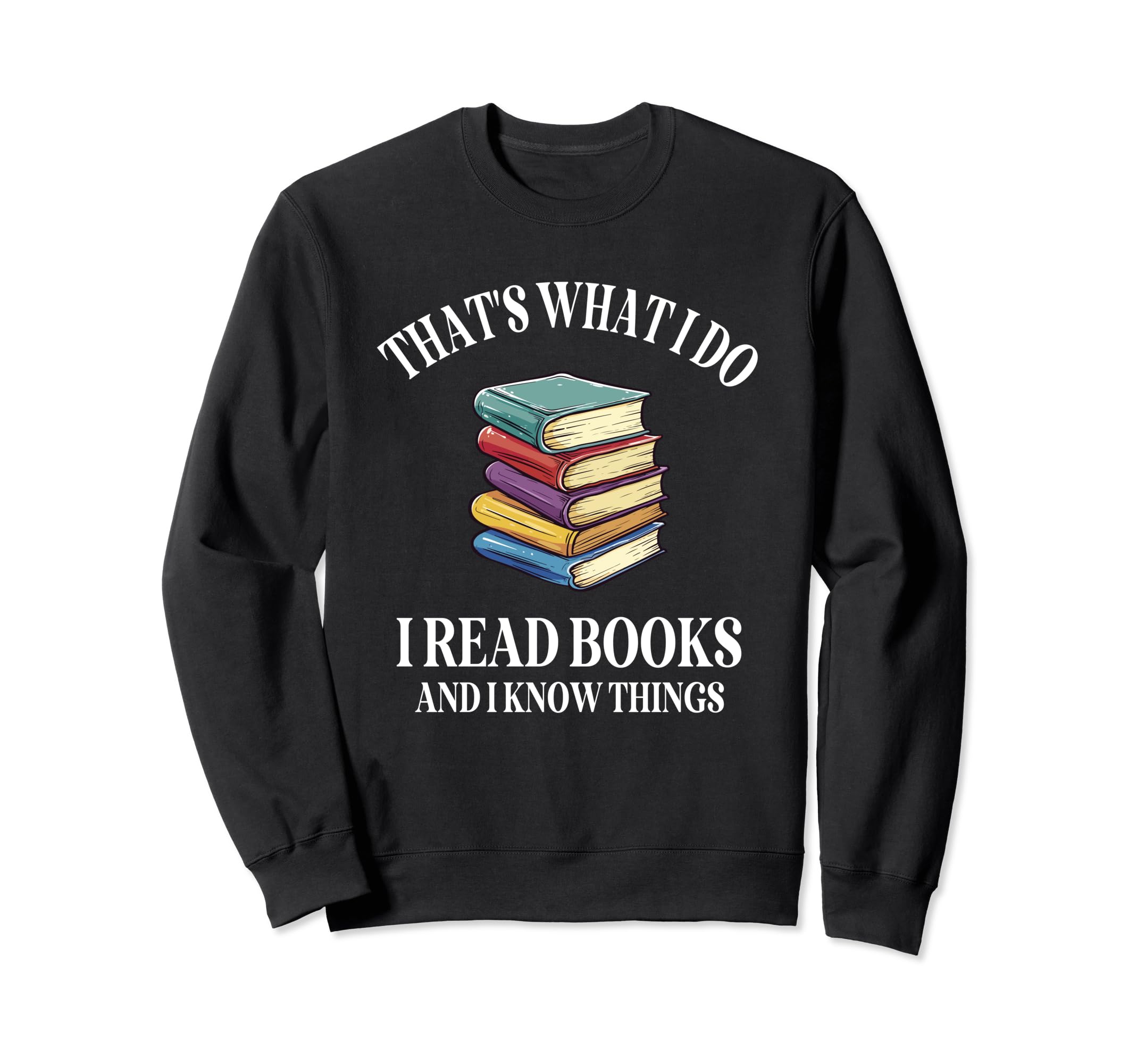 Thats What I Do I Read Books And I Sweatshirt - Fun Novelty Design Unisex - T-Shirt, Sweatshirt, Hoodie