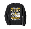 Read Books Drink Coffee Fight Evil Book Sweatshirt - Graphic Print Unisex - T-Shirt, Sweatshirt, Hoodie