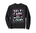 Self Care But Loud Funny Sweatshirt - Minimalist Print Men Women - T-Shirt, Sweatshirt, Hoodie