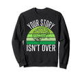 Your Story Isnt Over Mental Health Sweatshirt - Custom Art Print Men Women - T-Shirt, Sweatshirt, Hoodie