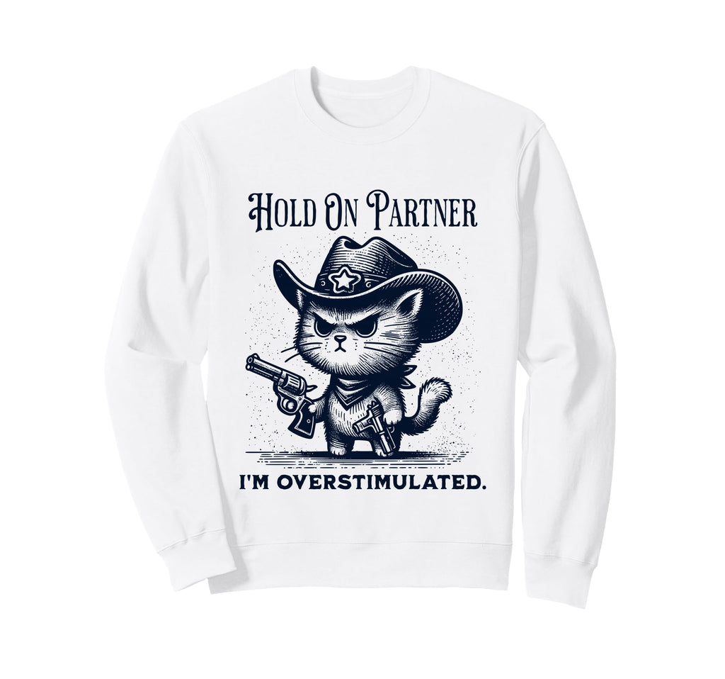 Hold Partner Im Overstimulated Cowboy Sweatshirt - Unique Graphic Unisex - T-Shirt, Sweatshirt, Hoodie
