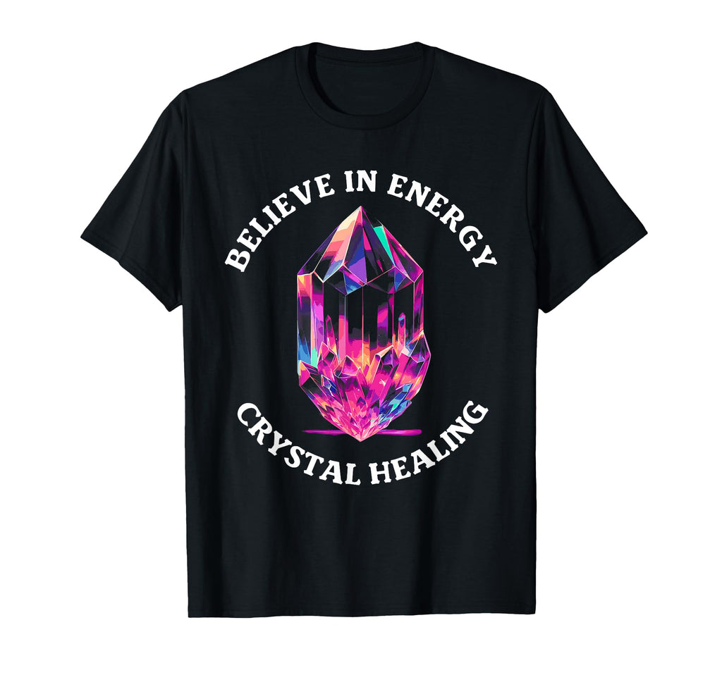 Believe Energy Crystal Healing T-Shirt - Custom Art Print for Adults - T-Shirt, Sweatshirt, Hoodie