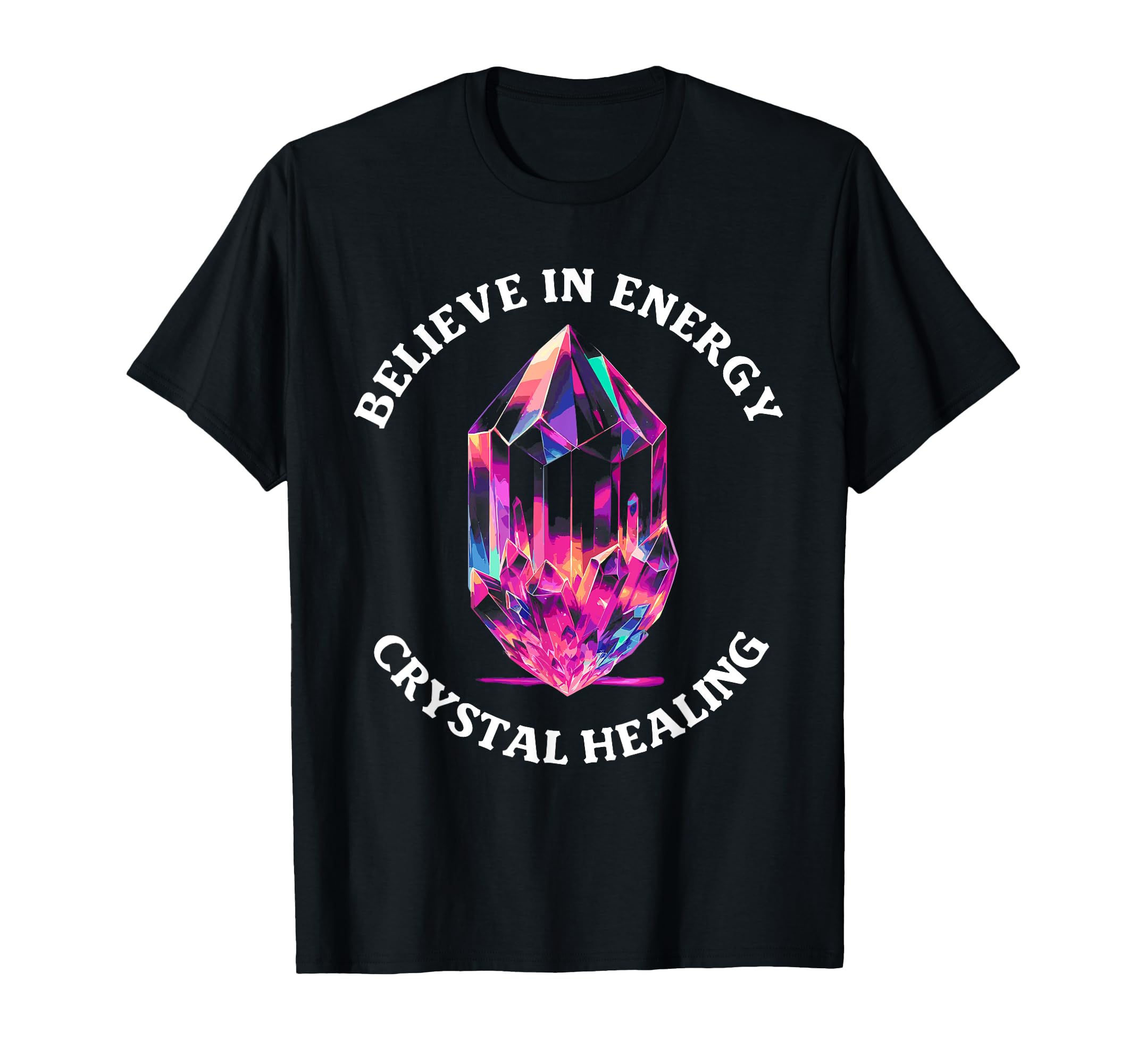 Believe Energy Crystal Healing T-Shirt - Custom Art Print for Adults - T-Shirt, Sweatshirt, Hoodie
