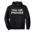 You Are Enough You Are More Than Hoodie - Aesthetic Graphic Men Women - T-Shirt, Sweatshirt, Hoodie