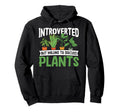 Gardening Potted Plant Introverted But Hoodie - Streetwear Style Unisex - T-Shirt, Sweatshirt, Hoodie