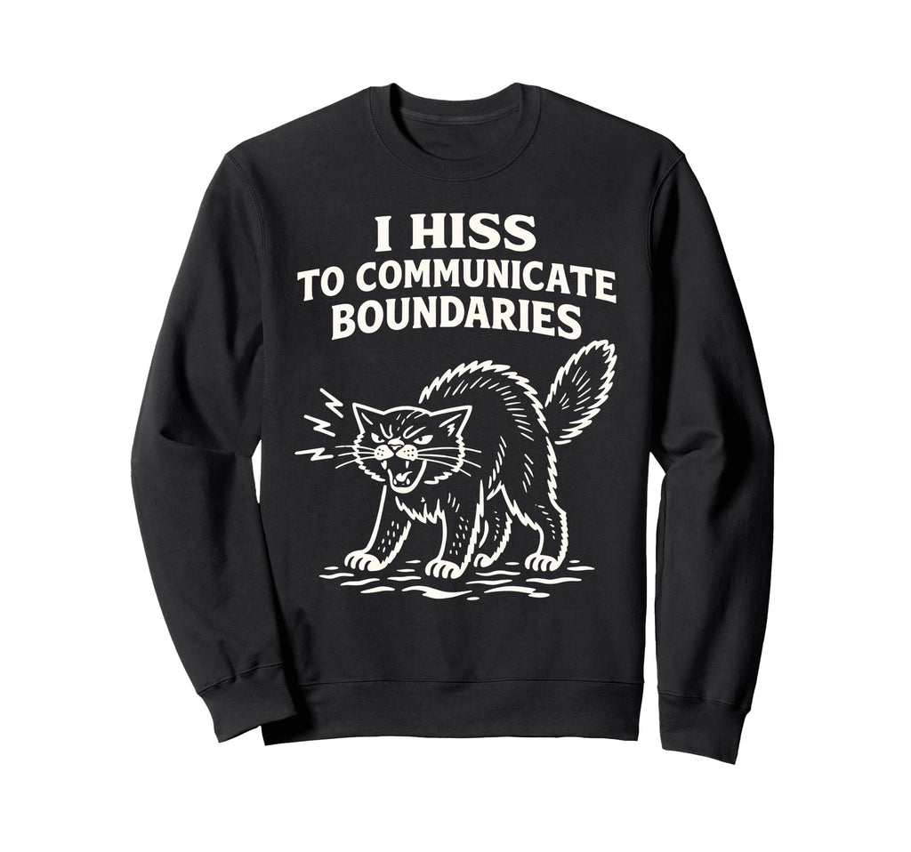 I Hiss To Communicate Boundaries Cat Sweatshirt - Graphic Print for Adults - T-Shirt, Sweatshirt, Hoodie