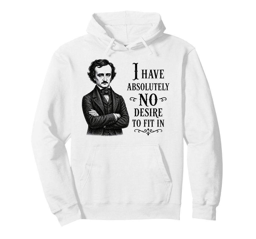 Edgar Allan Poe No Desire To Fit Gothic Hoodie - Aesthetic Graphic Unisex - T-Shirt, Sweatshirt, Hoodie