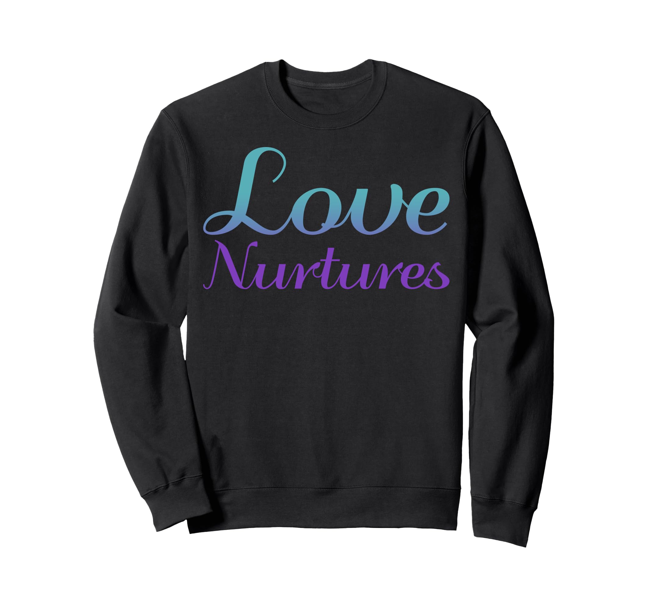 Love Nurtures Mental Health Sweatshirt - Casual Everyday Wear Unisex - T-Shirt, Sweatshirt, Hoodie