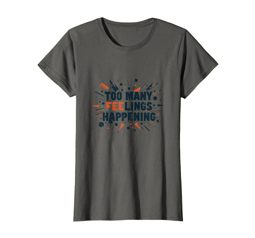 Too Many Feelings Happening T-Shirt - Streetwear Style for Adults - T-Shirt, Sweatshirt, Hoodie