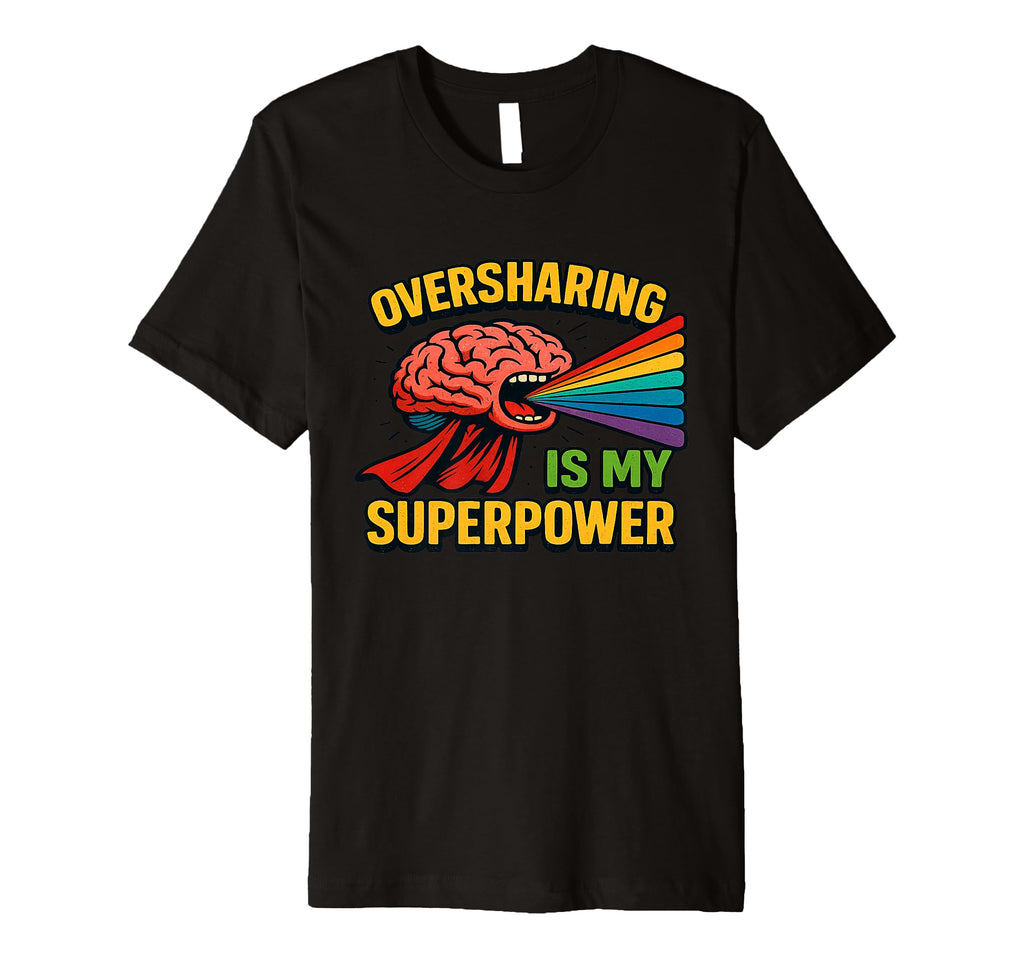 Oversharing Is My Superpower T-Shirt - Unique Graphic for Adults - T-Shirt, Sweatshirt, Hoodie