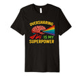 Oversharing Is My Superpower T-Shirt - Unique Graphic for Adults - T-Shirt, Sweatshirt, Hoodie