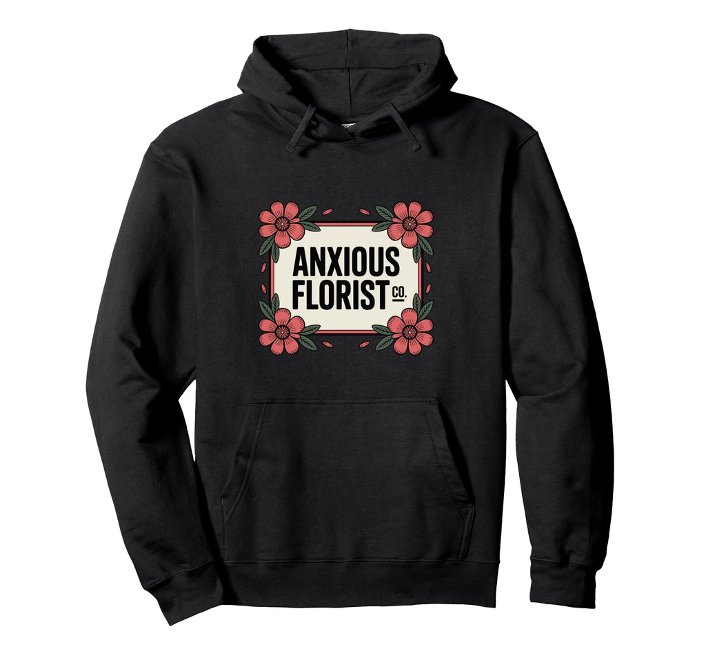Anxious Florist Funny Sarcastic Overthinker Hoodie - Graphic Print Unisex - T-Shirt, Sweatshirt, Hoodie