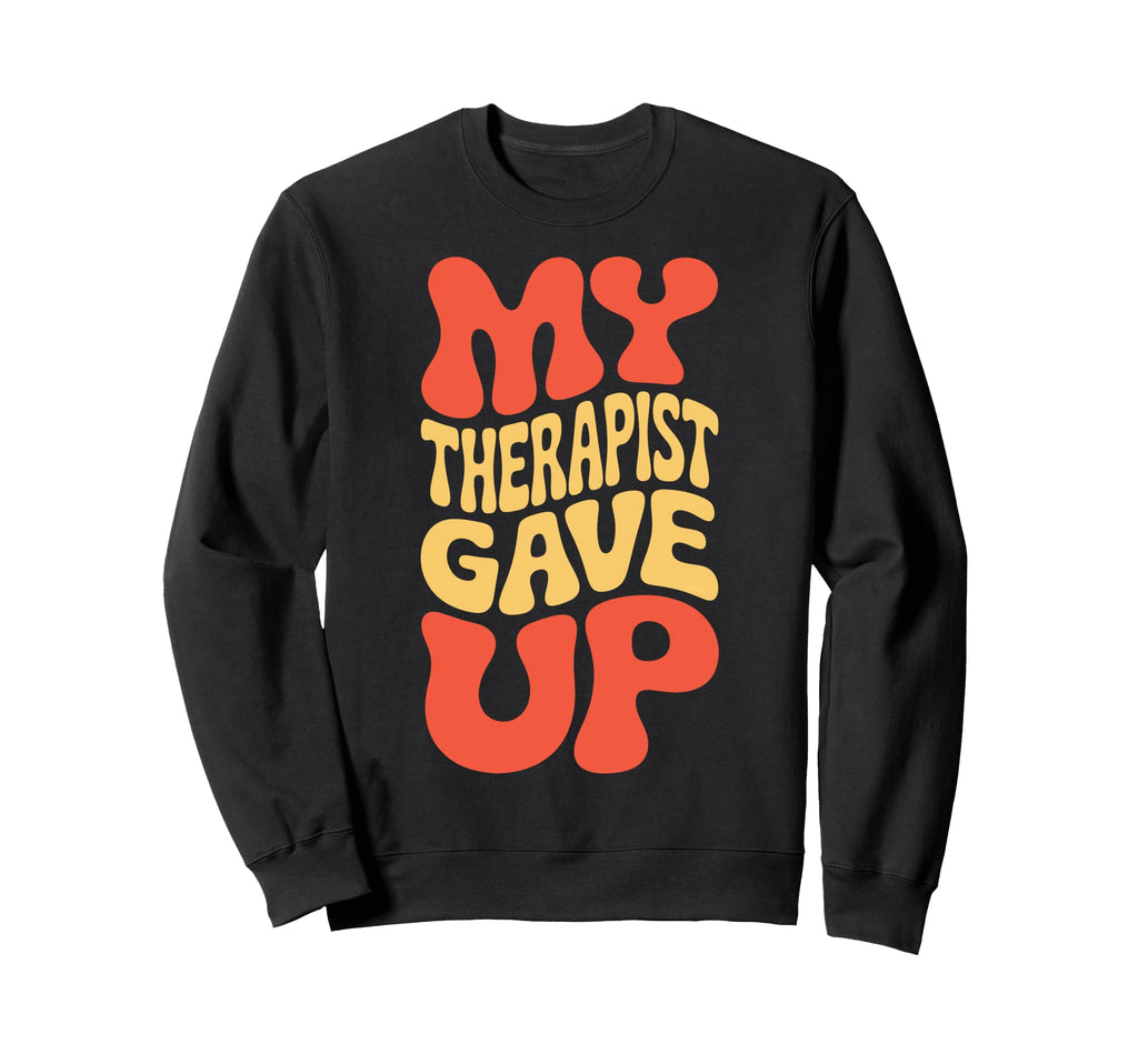 Snarky My Therapist Gave Up Overthinkers Sweatshirt - Graphic Print Unisex - T-Shirt, Sweatshirt, Hoodie