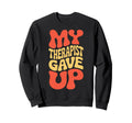 Snarky My Therapist Gave Up Overthinkers Sweatshirt - Graphic Print Unisex - T-Shirt, Sweatshirt, Hoodie