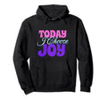 Today I Choose Joy Positive Hoodie - Custom Art Print for Adults - T-Shirt, Sweatshirt, Hoodie
