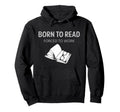Born To Read Book Nerd Funny Reading Hoodie - Aesthetic Graphic Men Women - T-Shirt, Sweatshirt, Hoodie