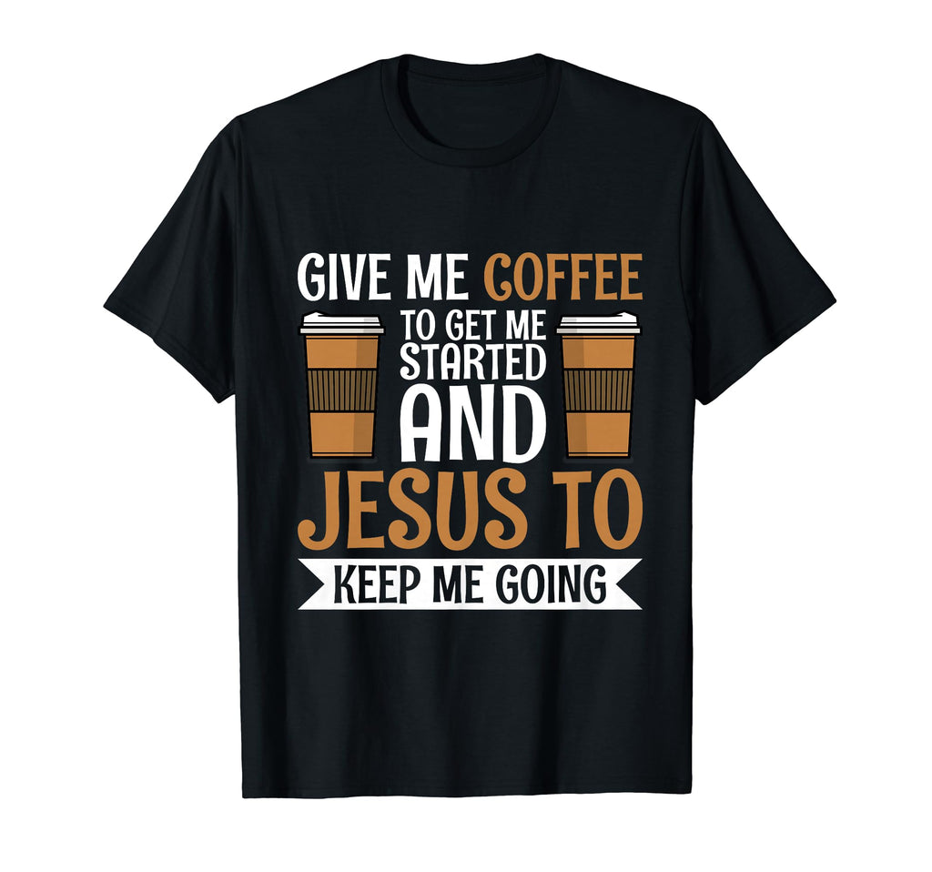 Give Me Coffee To Get Me Started And T-Shirt - Trendy Graphic Men Women - T-Shirt, Sweatshirt, Hoodie